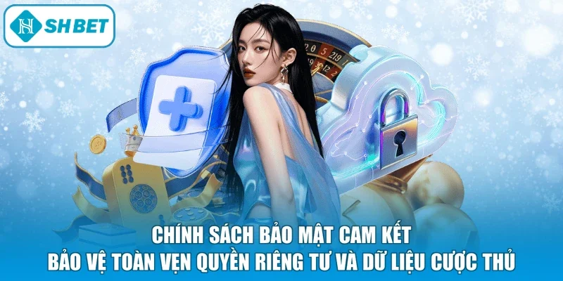 Chính sách bảo mật cam kết bảo vệ toàn vẹn quyền riêng tư và dữ liệu cược thủ
