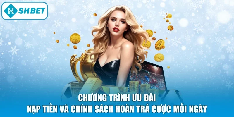Chương trình ưu đãi nạp tiền và chính sách hoàn trả cược mỗi ngày
