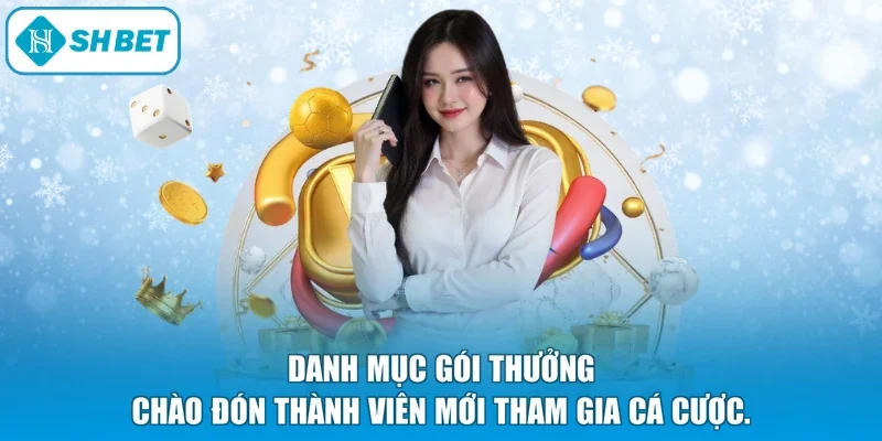 danh mục gói thưởng chào đón thành viên mới tham gia cá cược.