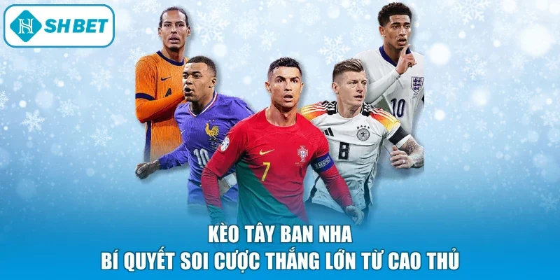 Kèo Tây Ban Nha - Bí Quyết Soi Cược Thắng Lớn Từ Cao Thủ