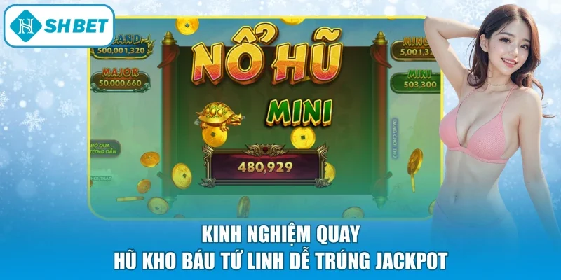 Kinh nghiệm quay hũ Kho Báu Tứ Linh dễ trúng Jackpot