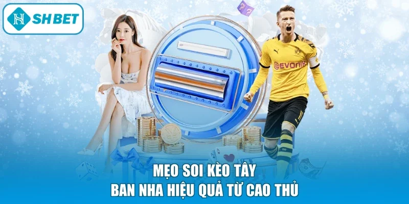 Mẹo soi kèo Tây Ban Nha hiệu quả từ cao thủ