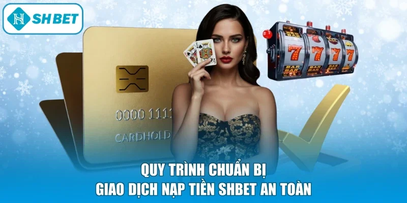 Quy trình chuẩn bị giao dịch nạp tiền SHBET an toàn