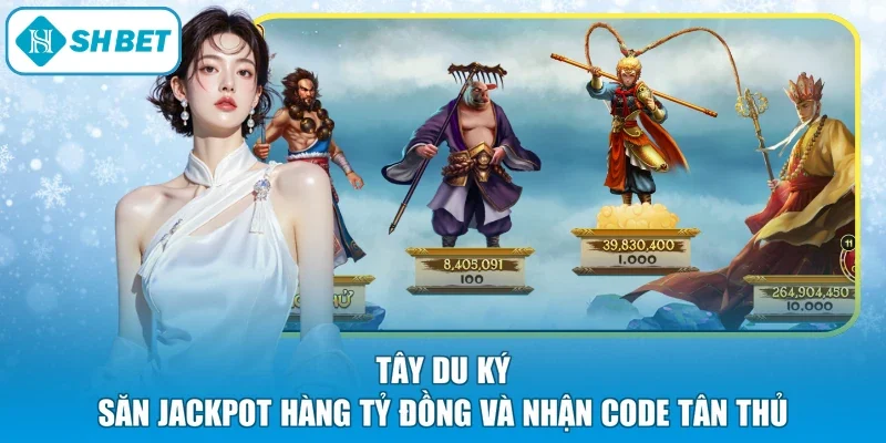Tây Du Ký - Săn Jackpot Hàng Tỷ Đồng Và Nhận Code Tân Thủ