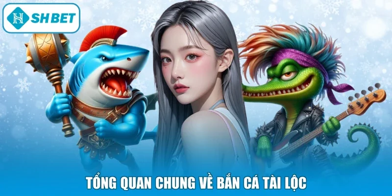 Tổng quan chung về bắn cá tài lộc